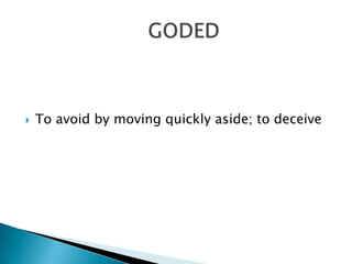    To avoid by moving quickly aside; to deceive
 