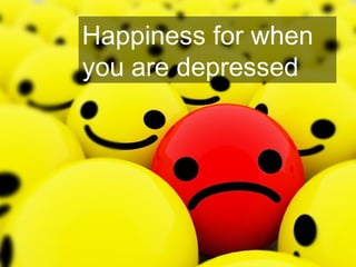 Happiness for when
you are depressed
 