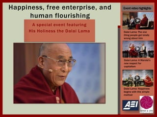 Happiness, free enterprise, and
human flourishing
A special event featuring
His Holiness the Dalai Lama

Event video highlights

Dalai Lama: The one
thing people get totally
wrong about him

Dalai Lama: A Marxist’s
new respect for
capitalism

Dalai Lama: Happiness
begins with this simple
method

 