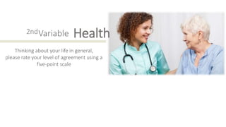 2nd HealthVariable
Thinking about your life in general,
please rate your level of agreement using a
five-point scale
 