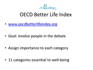 OECD Better Life Index
• www.oecdbetterlifeindex.org
• Goal: involve people in the debate
• Assign importance to each category
• 11 categories essential to well-being
 