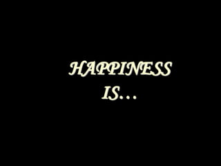 HAPPINESS  IS… 