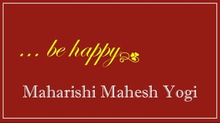 Maharishi Mahesh Yogi ... be happy r 