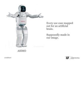 Every use case mapped
                    out for an artificial
                    brain.

                    Supposedly made in
                    our image.




            ASIMO

@inkblurt
 