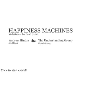 HAPPINESS MACHINES
      WebVisions Portland | 2012

      Andrew Hinton       The Understanding Group
      @inkblurt           @undrstndng




Click to start clock!!!
 