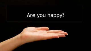 Are you happy?
 
