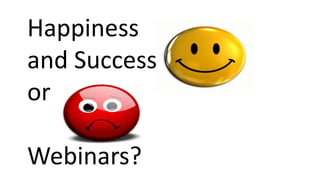 Happiness
and Success
or
Webinars?
 