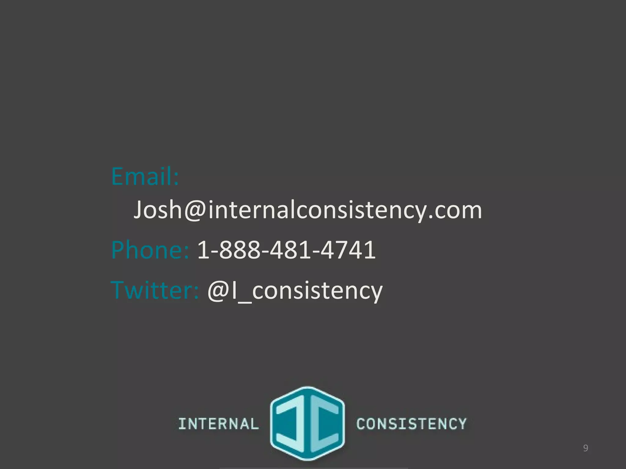 Email:
  Josh@internalconsistency.com
Phone: 1-888-481-4741
Twitter: @I_consistency




                                 9
 