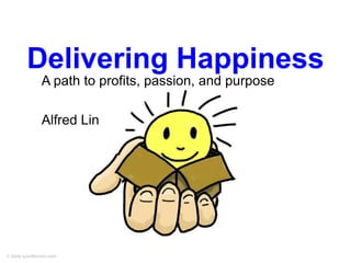 Delivering Happiness A path to profits, passion, and purpose Alfred Lin © 2009 sunnibrown.com 