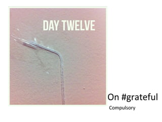 On #grateful 
Compulsory 
 