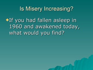 Is Misery Increasing? If you had fallen asleep in 1960 and awakened today, what would you find? 