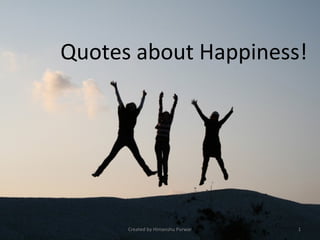 Quotes about Happiness!
Created by Himanshu Purwar 1
 