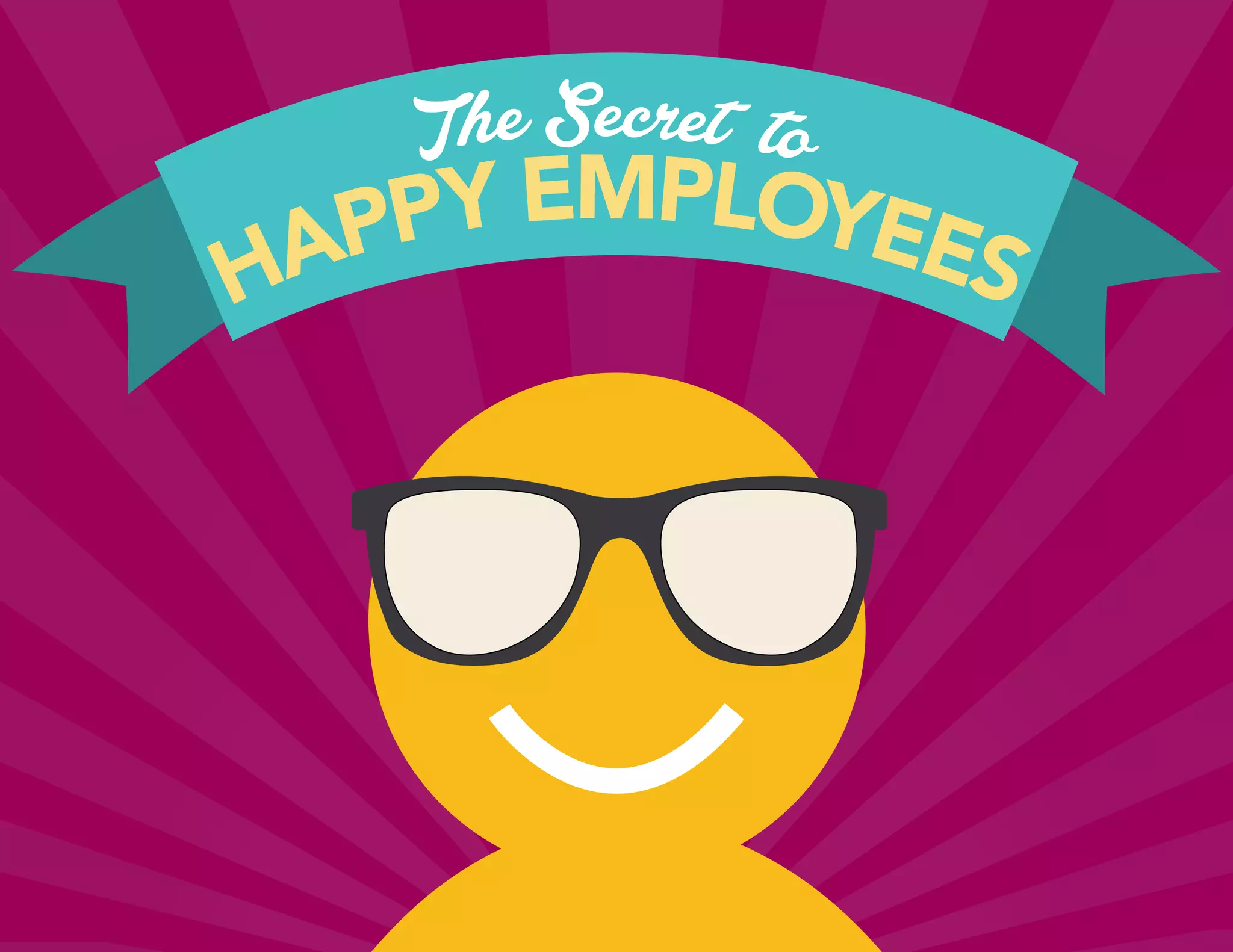 Th e Secret to
HAPPY EMPLOYEES
 