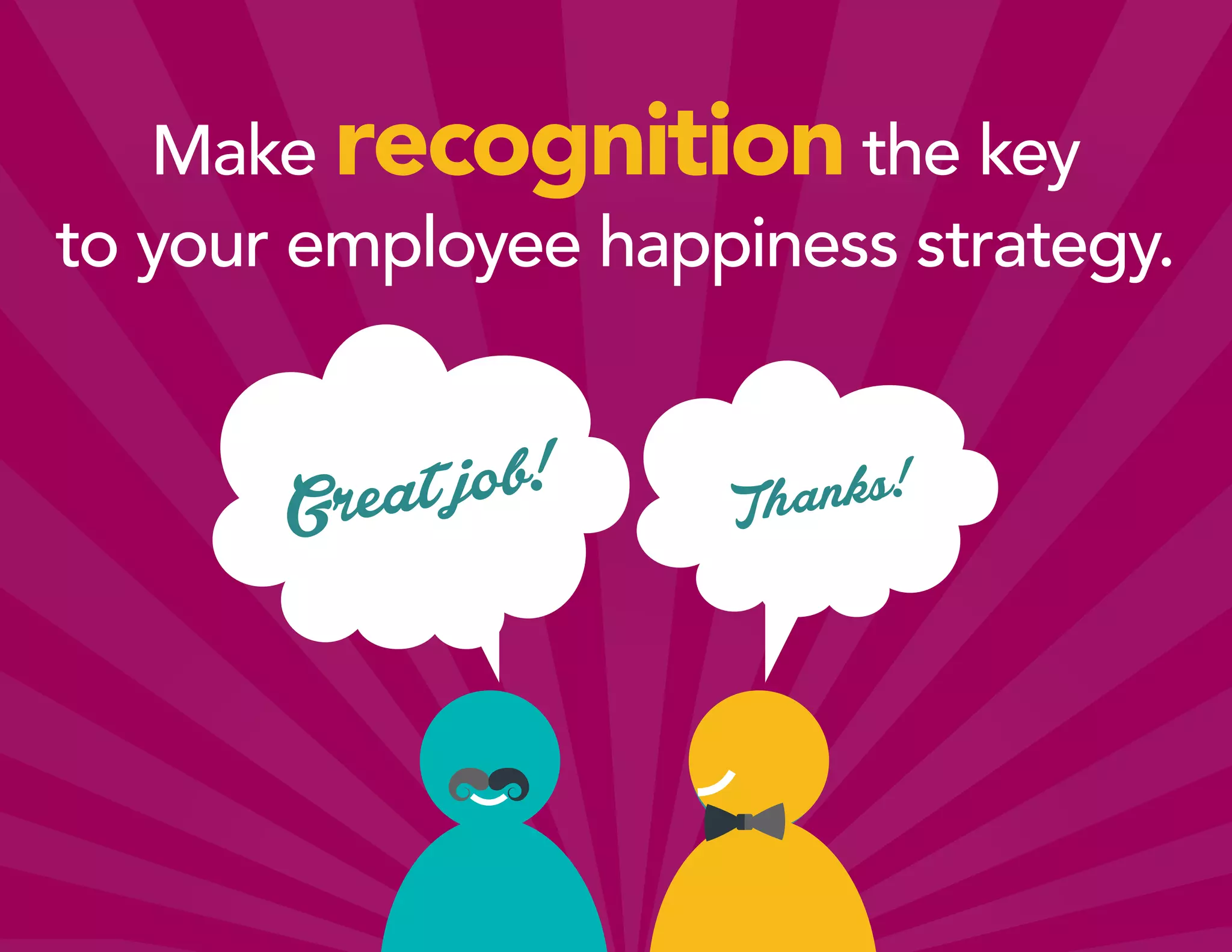 Make recognition the key
to your employee happiness strategy.
Great job! Thanks!
 