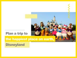 Plan a trip to
the happiest place on earth,
Disneyland
 