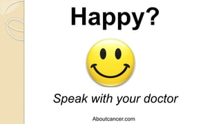 Happy?
Speak with your doctor
Aboutcancer.com
 