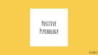 Positive
Psychology
(4slides)
 