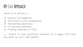 MyOwnApproach
These five pillars...
● Essence of Buddhism
● Self-care & self-acceptance
● Increasing awareness
● Living pa...