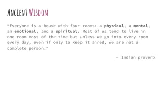 AncientWisdom
“Everyone is a house with four rooms: a physical, a mental,
an emotional, and a spiritual. Most of us tend t...