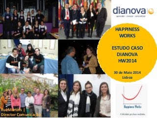 HAPPINESS
WORKS
ESTUDO CASO
DIANOVA
HW2014
30 de Maio 2014
Lisboa
Rui Martins |
Director Comunicação
 