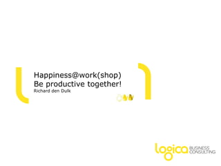 Happiness@work(shop)Be productivetogether!Richard den Dulk 