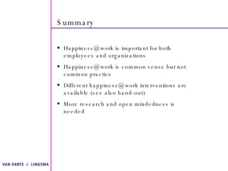 Summary <ul><li>Happiness@work is important for both employees and organizations </li></ul><ul><li>Happiness@work is commo...