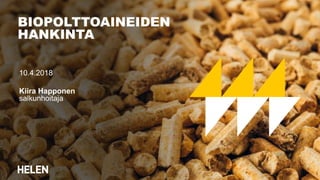 10.4.2018
Kiira Happonen
salkunhoitaja
BIOPOLTTOAINEIDEN
HANKINTA
 
