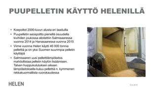 PUUPELLETIN KÄYTTÖ HELENILLÄ
• Koepoltot 2000-luvun alusta eri laaduilla
• Puupelletin seospoltto pienellä osuudella
kivih...