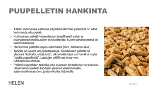 PUUPELLETIN HANKINTA
• Tähän mennessä valtaosa käyttämästämme pelletistä on ollut
kotimaista alkuperää
• Kotimainen pellet...