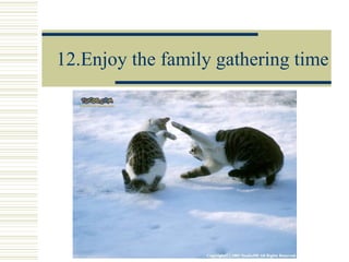 12.Enjoy the family gathering time 