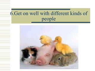6.Get on well with different kinds of people 