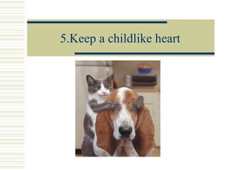 5.Keep a childlike heart 