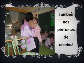 También
nos
pintamos
de
arañas!

 