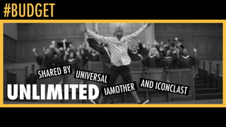 #BUDGET
SHARED BY
UNLIMITED
UNIVERSAL
IAMOTHER AND ICONCLAST
 