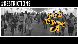 #RESTRICTIONS
ONLY
CHALLENGES
CREATIVE
 