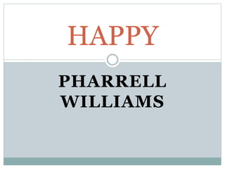 PHARRELL
WILLIAMS
HAPPY
 