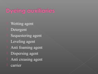  Wetting agent 
 Detergent 
 Sequestering agent 
 Leveling agent 
 Anti foaming agent 
 Dispersing agent 
 Anti creasing agent 
 carrier 
 