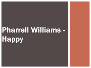 Pharrell Williams - 
Happy 
 