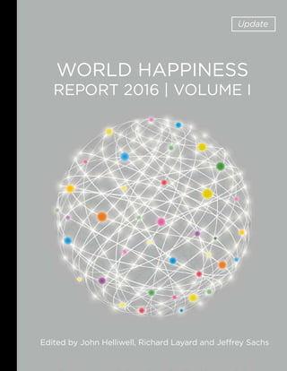 WORLD HAPPINESS
REPORT 2016 | VOLUME I
Edited by John Helliwell, Richard Layard and Jeffrey Sachs
Update
 