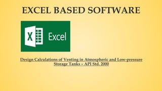 EXCEL BASED SOFTWARE
Design Calculations of Venting in Atmospheric and Low-pressure
Storage Tanks – API Std. 2000
 
