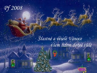Šťastné a veselé Vánoce  všem   lidem dobré vůle Pf 2008 