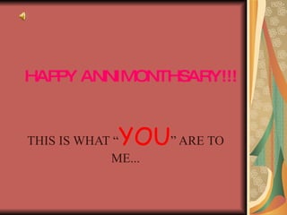 HAPPY ANNIMONTHSARY!!! THIS IS WHAT “ YOU ” ARE TO ME... 