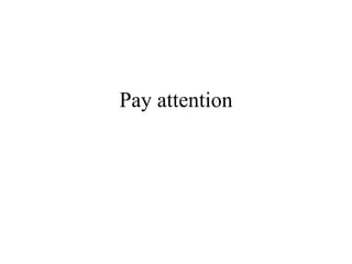 Pay attention
 