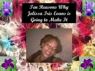 Ten Reasons Why Jolissa Iris Evans is Going to Make It 