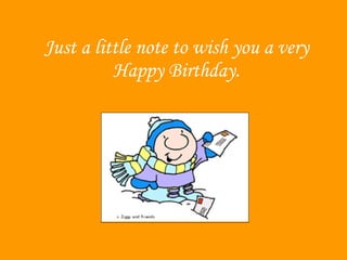 Just a little note to wish you a very Happy Birthday. 