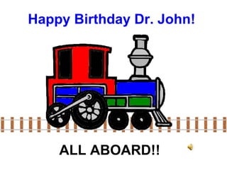 Happy Birthday Dr. John! ALL ABOARD!! 
