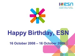 Happy Birthday, ESN 16 October 2008 – 16 October 2009 