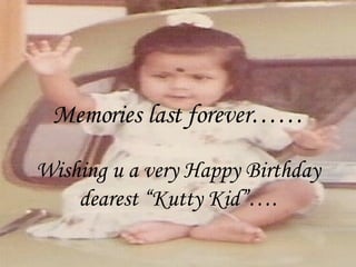 Memories last forever…… Wishing u a very Happy Birthday dearest “Kutty Kid”…. 