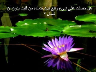 ‫ان‬ ‫بدون‬ ‫قلبك‬ ‫من‬ ‫تتمناه‬ ‫كنت‬ ‫رائع‬ ‫شيء‬ ‫على‬ ‫حصلت‬ ‫هل‬
‫؟‬ ‫تسال‬
 