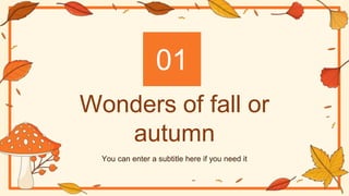 Wonders of fall or
autumn
01
You can enter a subtitle here if you need it
 